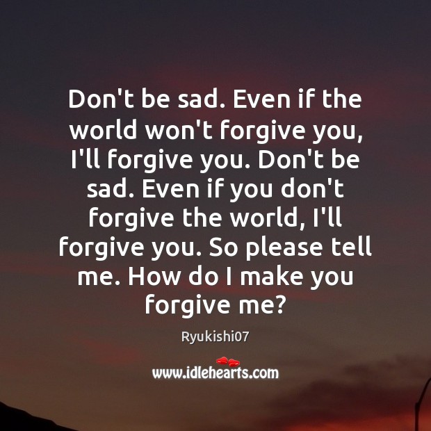 Don’t be sad. Even if the world won’t forgive you, I’ll forgive Ryukishi07 Picture Quote