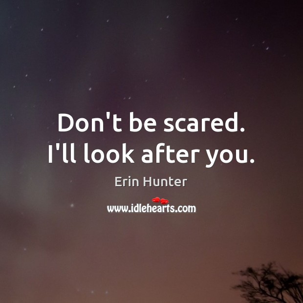 Don’t be scared. I’ll look after you. Erin Hunter Picture Quote