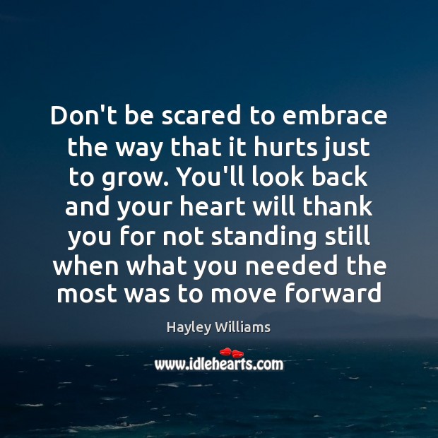 Don’t be scared to embrace the way that it hurts just to Hayley Williams Picture Quote