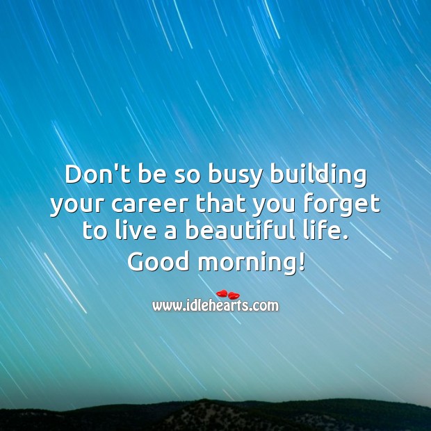 Don’t be so busy building your career that you forget to live a beautiful life. Image