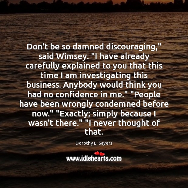 Don’t be so damned discouraging,” said Wimsey. “I have already carefully explained Dorothy L. Sayers Picture Quote