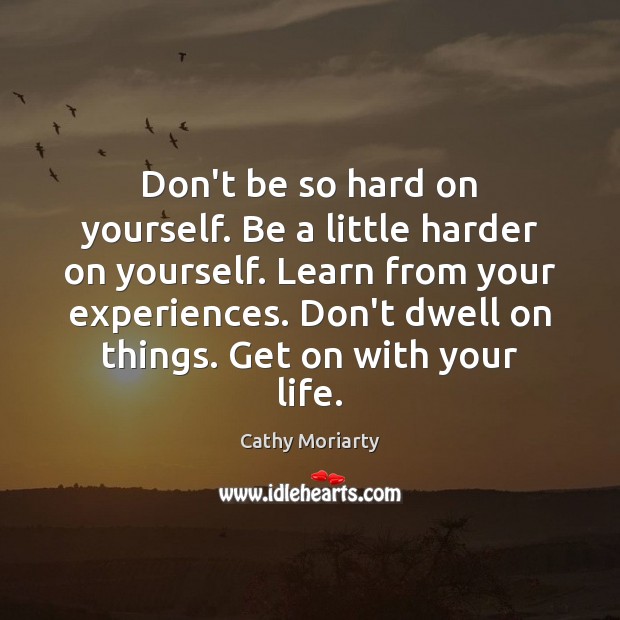 Don’t be so hard on yourself. Be a little harder on yourself. Cathy Moriarty Picture Quote
