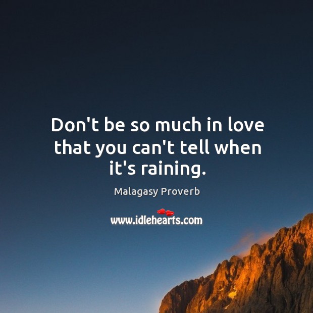 Don’t be so much in love that you can’t tell when it’s raining. Malagasy Proverbs Image
