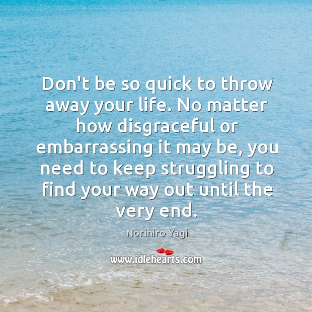 Don’t be so quick to throw away your life. No matter how Image