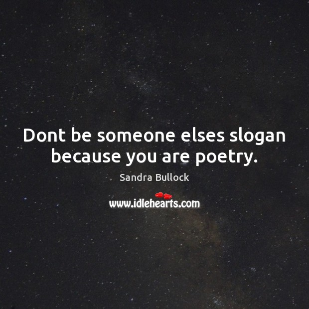 Dont be someone elses slogan because you are poetry. Sandra Bullock Picture Quote
