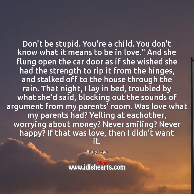 Don’t be stupid. You’re a child. You don’t know what it means Barry Lyga Picture Quote