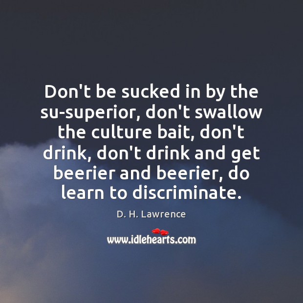 Don’t be sucked in by the su-superior, don’t swallow the culture bait, D. H. Lawrence Picture Quote