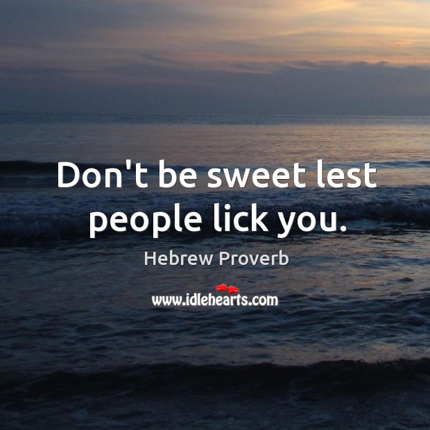 Don’t be sweet lest people lick you. Hebrew Proverbs Image