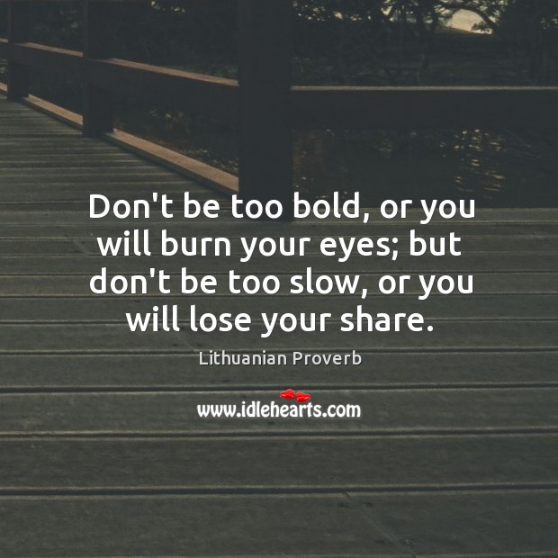 Don’t be too bold, or you will burn your eyes; but don’t be too slow Lithuanian Proverbs Image