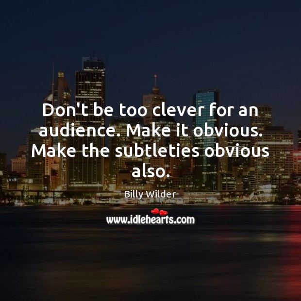 Don’t be too clever for an audience. Make it obvious. Make the subtleties obvious also. Clever Quotes Image