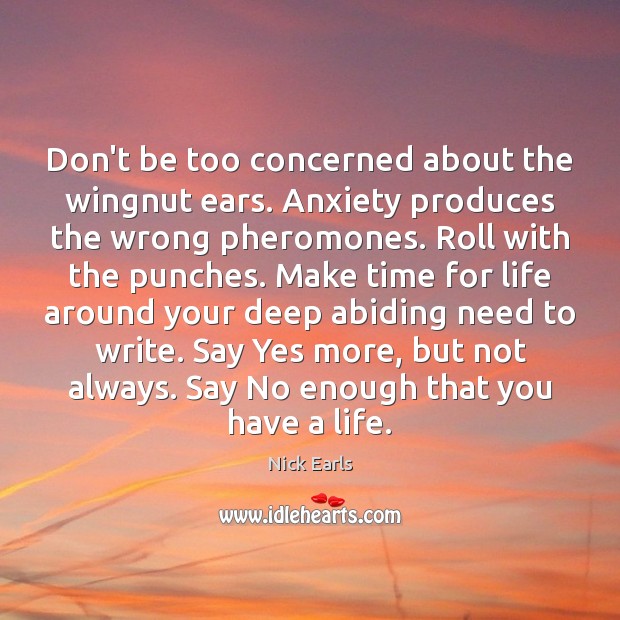 Don’t be too concerned about the wingnut ears. Anxiety produces the wrong Image