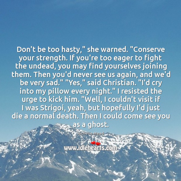 Don’t be too hasty,” she warned. “Conserve your strength. If you’re too Richelle Mead Picture Quote