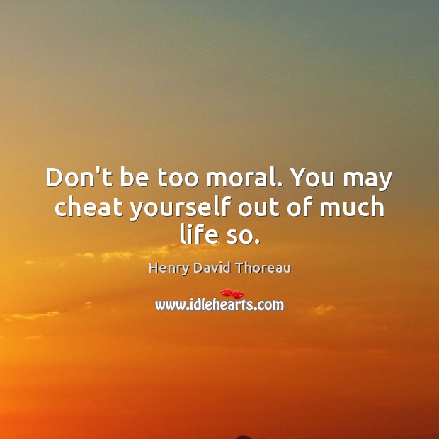 Don’t be too moral. You may cheat yourself out of much life so. Image