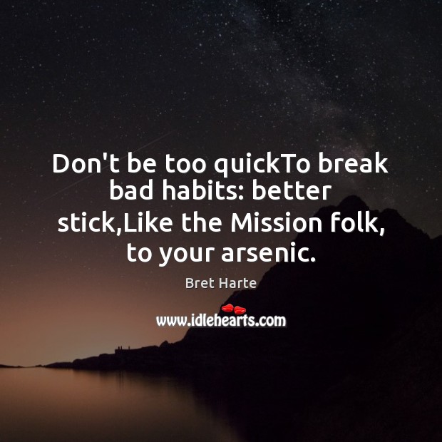 Don’t be too quickTo break bad habits: better stick,Like the Mission Image