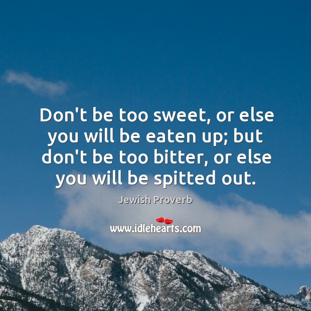 Don’t be too sweet, or else you will be eaten up Image
