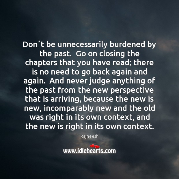 Don´t be unnecessarily burdened by the past.  Go on closing the Image