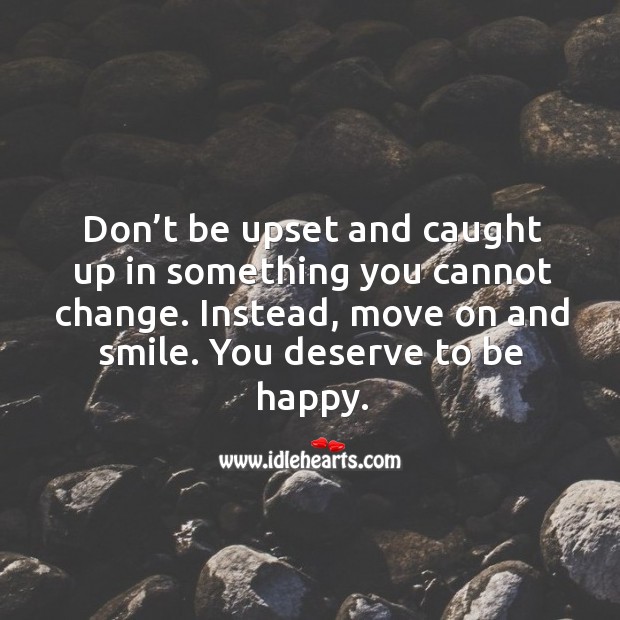 Don’t be upset and caught up in something you cannot change. Instead, move on and smile. Move On Quotes Image