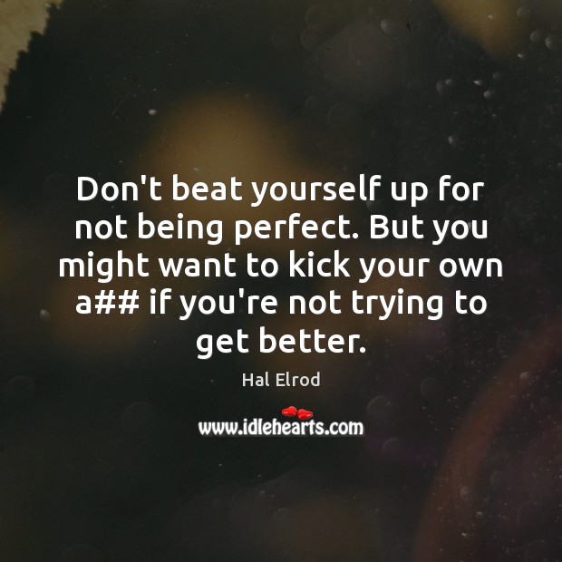 Don’t beat yourself up for not being perfect. But you might want Hal Elrod Picture Quote
