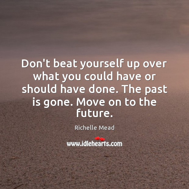 Don’t beat yourself up over what you could have or should have Past Quotes Image