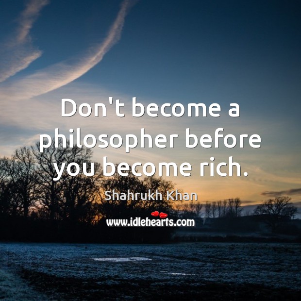 Don’t become a philosopher before you become rich. Image