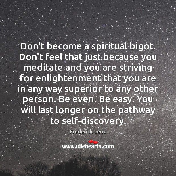 Don’t become a spiritual bigot. Don’t feel that just because you meditate Image