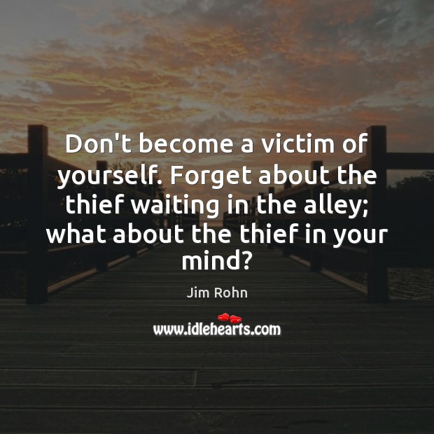 Don’t become a victim of yourself. Forget about the thief waiting in Image