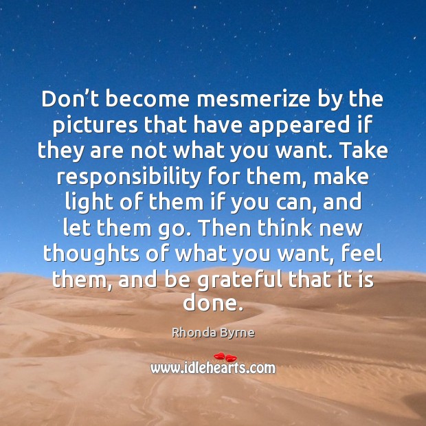 Don’t become mesmerize by the pictures that have appeared if they Rhonda Byrne Picture Quote