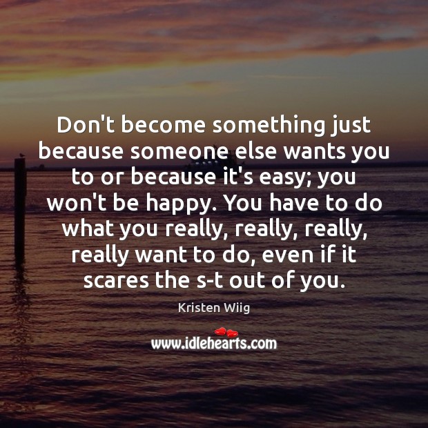 Don’t become something just because someone else wants you to or because Kristen Wiig Picture Quote