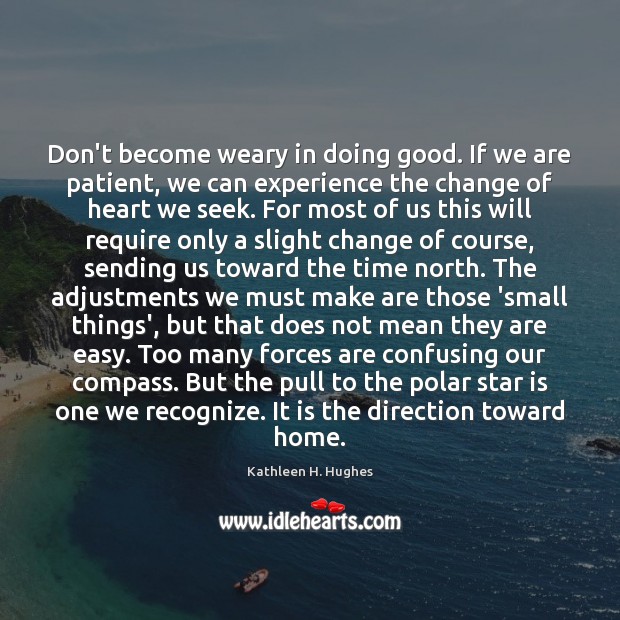Don’t become weary in doing good. If we are patient, we can Kathleen H. Hughes Picture Quote