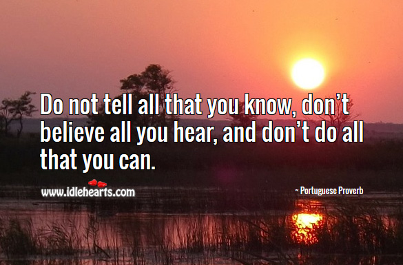 Do not tell all that you know, don’t believe all you hear, and don’t do all that you can. Portuguese Proverbs Image
