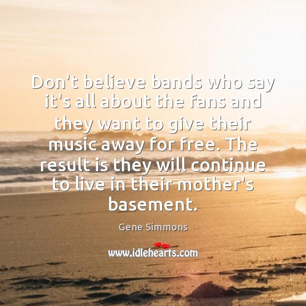 Don’t believe bands who say it’s all about the fans and they Image