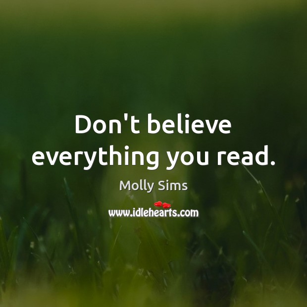 Don’t believe everything you read. Molly Sims Picture Quote