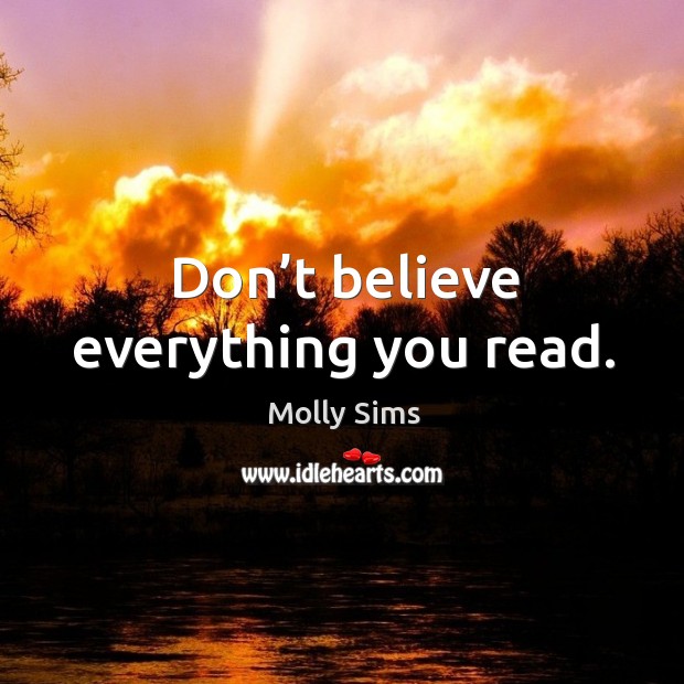 Don’t believe everything you read. Molly Sims Picture Quote