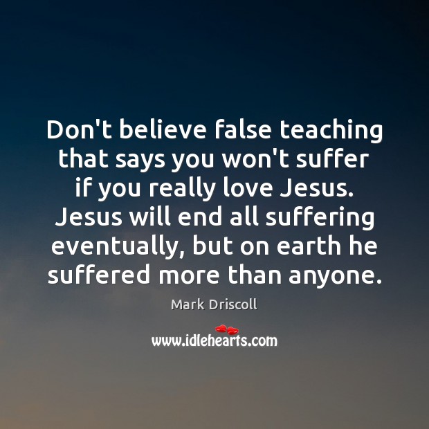 Don’t believe false teaching that says you won’t suffer if you really Mark Driscoll Picture Quote