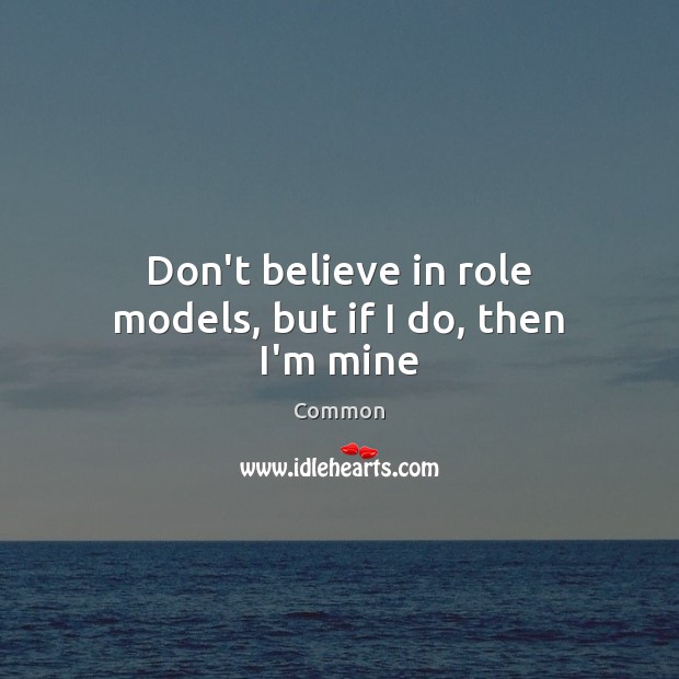 Don’t believe in role models, but if I do, then I’m mine Image