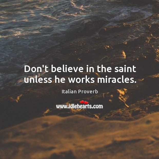 Don’t believe in the saint unless he works miracles. Image