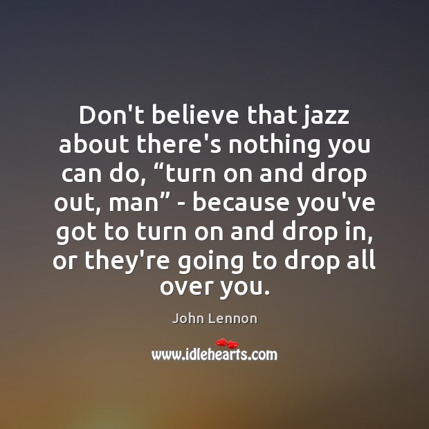 Don’t believe that jazz about there’s nothing you can do, “turn on 