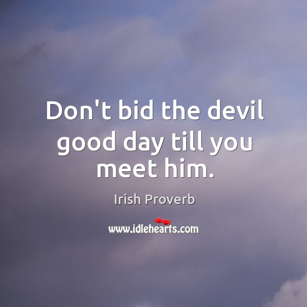 Don’t bid the devil good day till you meet him. Good Day Quotes Image