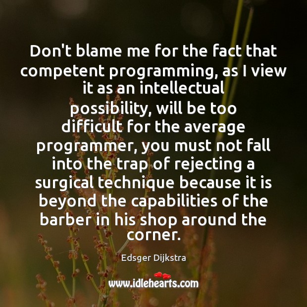 Don’t blame me for the fact that competent programming, as I view Edsger Dijkstra Picture Quote