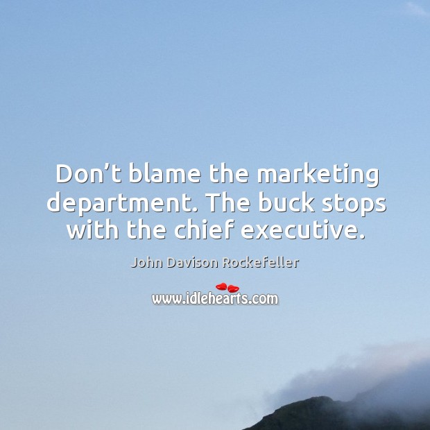Don’t blame the marketing department. The buck stops with the chief executive. Image