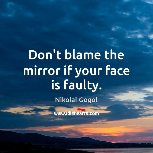 Don’t blame the mirror if your face is faulty. Nikolai Gogol Picture Quote