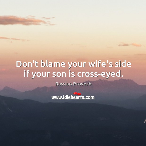 Don’t blame your wife’s side if your son is cross-eyed. Son Quotes Image