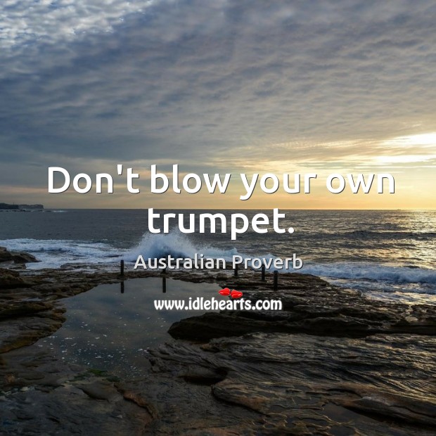 Don’t blow your own trumpet. Australian Proverbs Image