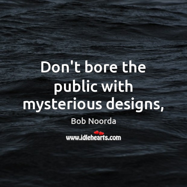 Don’t bore the public with mysterious designs, Bob Noorda Picture Quote