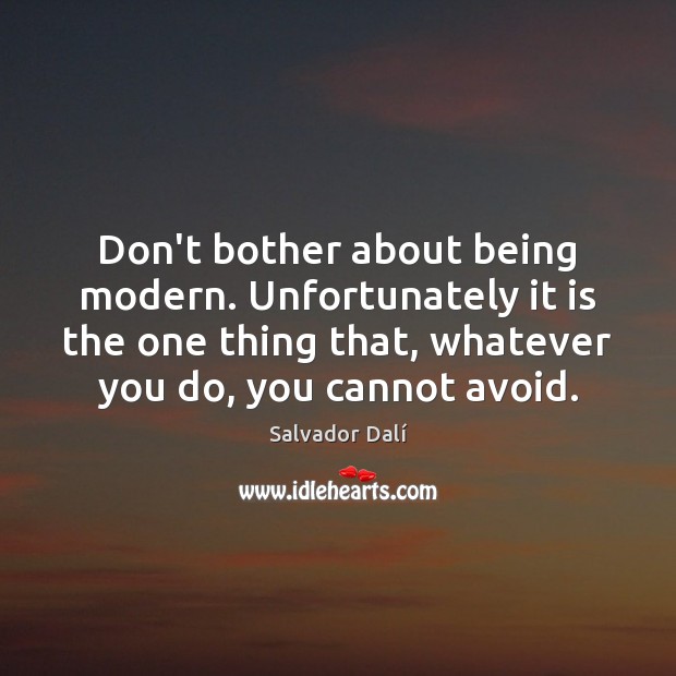 Don’t bother about being modern. Unfortunately it is the one thing that, Salvador Dalí Picture Quote