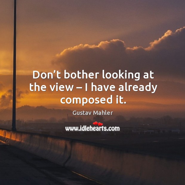 Don’t bother looking at the view – I have already composed it. Image