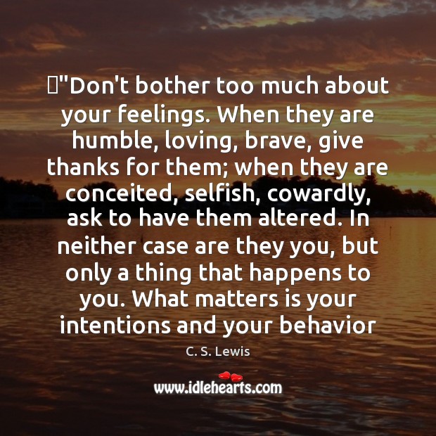 ‎”Don’t bother too much about your feelings. When they are humble, loving, Selfish Quotes Image