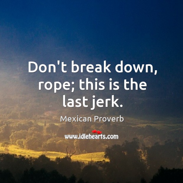 Don’t break down, rope; this is the last jerk. Image