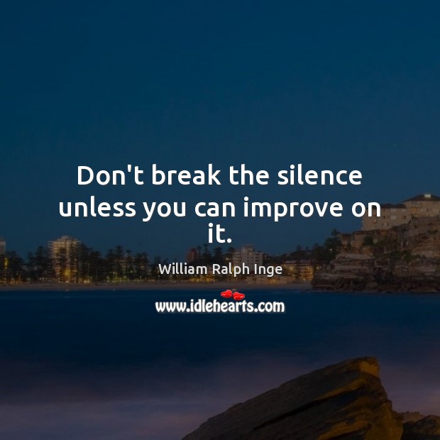 Don’t break the silence unless you can improve on it. William Ralph Inge Picture Quote