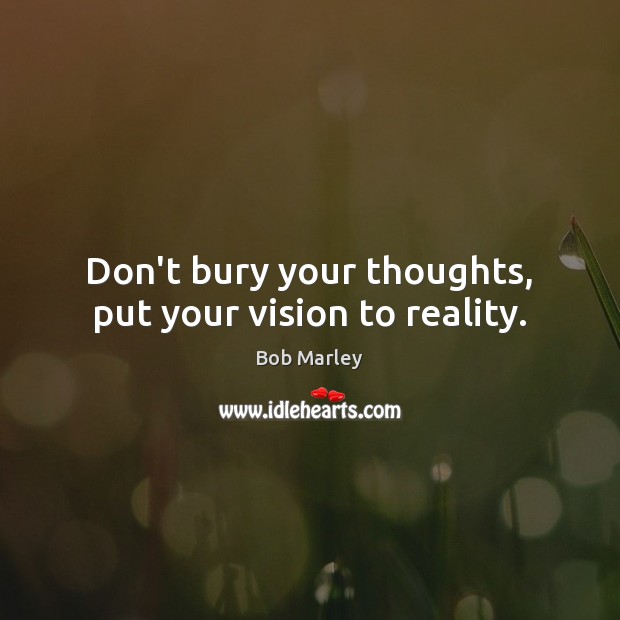 Don’t bury your thoughts, put your vision to reality. Image